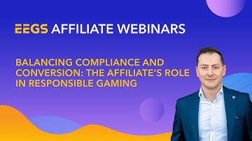 EEGS Webinar: Balancing Compliance and Conversion: The Affiliate’s Role in Responsible Gaming