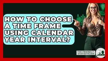 How To Choose A Time Frame Using Calendar Year Interval? - The Friendly Statistician