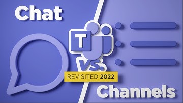 Microsoft Teams Chat vs Channels: Revisited 2022