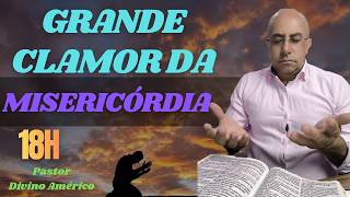 02/05/2026 ORAÇÃO DO CLAMOR DA MISERICÓRDIA COM PASTOR DIVINO AMÉRICO