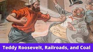 History Brief: Teddy Roosevelt, Railroads, and Coal