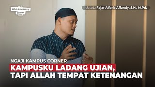 Ngaji Kampus Corner: Kampusku Ladang Ujian, Tapi Allah Tempat Ketenangan - Ust Fajar Alfaris SH MPd