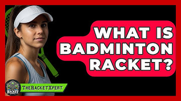 What Is Badminton Racket? - The Racket Xpert