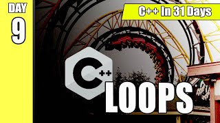 Basic C++ Loops For, While And Switch Statements [Day 9: Learn C++ In 31 Days]