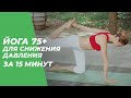 Йога 75+ для снижения давления за 15 минут | Йога для людей зрелого возраста