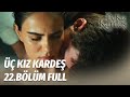 Üç Kız Kardeş 22.Bölüm - Full Bölüm