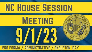 9/1/23 North Carolina Government House Session Pro Forma Session - NORTH CAROLINA GENERAL ASSEMBLY