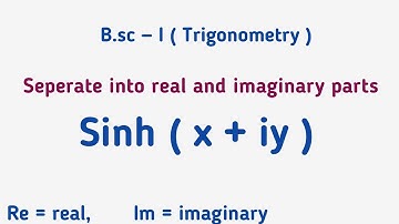 seperate sinh(x+iy) into real and imaginary parts | how to separate real and imaginary parts