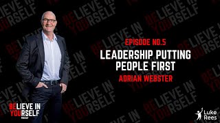 Believe In Yourself Podcast Ep.5 - Adrian Webster - Leadership putting people first
