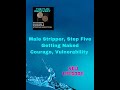 Episode 109 Male Stripper, Step Five, Getting Naked, Courage, Vulnerability