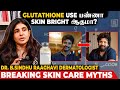 சினிமா நடிகர்கள் திடீர்னு ரொம்ப Bright-ஆ மாறக் காரணம் இதான்... Dermatologist Sindhu