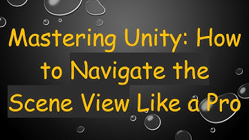 Mastering Unity: How to Navigate the Scene View Like a Pro