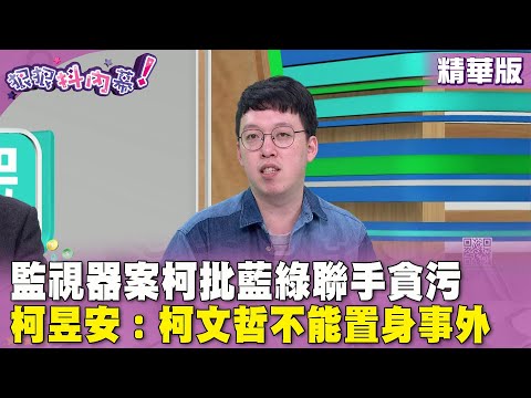 精華片段》#監視器案 柯批藍綠聯手貪污 #柯昱安：#柯文哲 不能置身事外【#狠狠抖內幕】2024.03.22