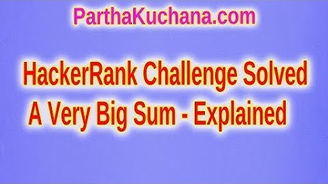 HackerRank Solution: A Very Big Sum Explained Step-by-Step | Partha Kuchana