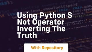 Using python s not operator inverting the truth