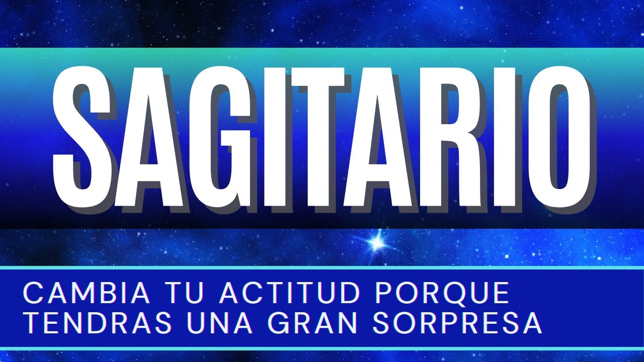 SAGITARIO HOY ♐ | CAMBIA TU ACTITUD PORQUE TENDRAS UNA GRAN SORPRESA ...