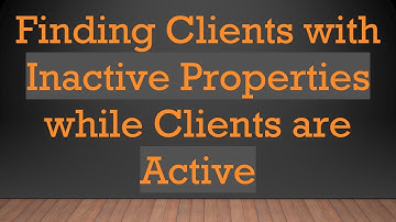 Finding Clients with Inactive Properties while Clients are Active