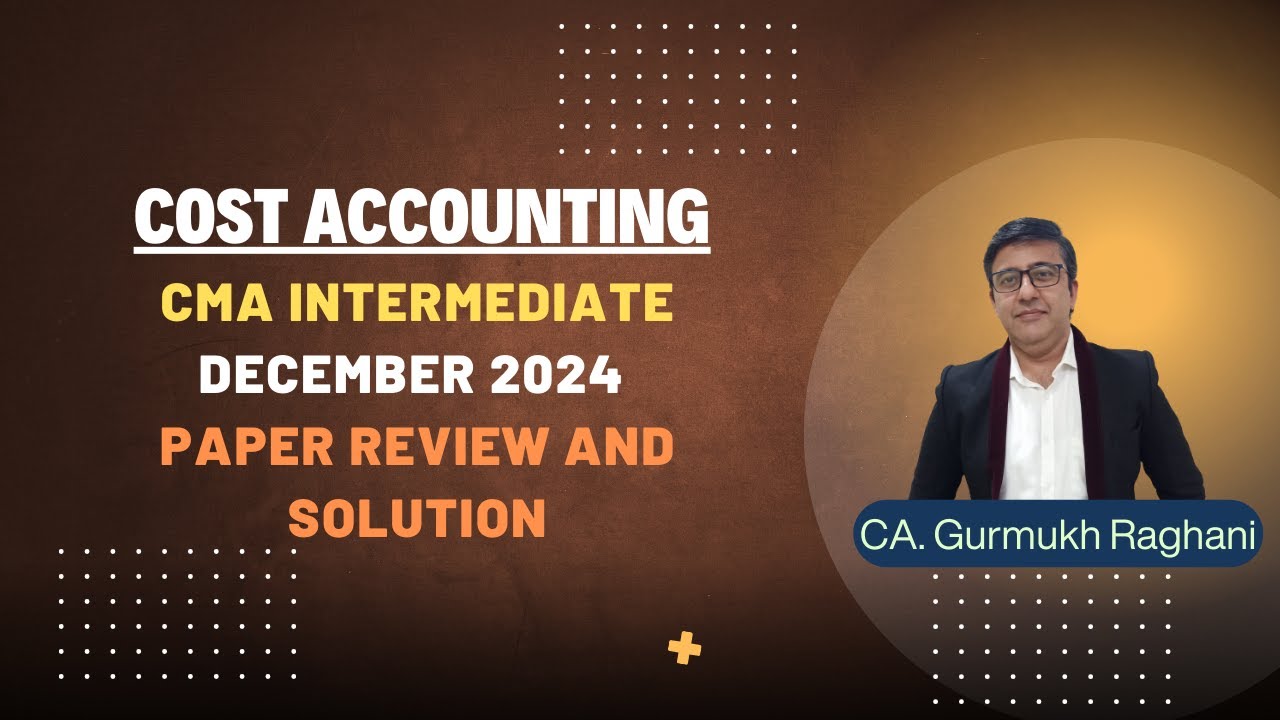 CMA INTER COST ACCOUNTING DECEMBER 2024 PAPER REVIEW AND SOLUTION - YouTube