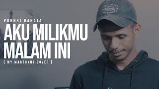 Aku Milikmu Malam Ini - Pongki Barata | Cover by My Marthynz