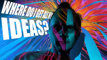 Where do I get all my ideas?