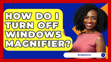 How Do I Turn Off Windows Magnifier? - Be App Savvy