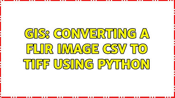 GIS: Converting a FLIR image CSV to TIFF using Python