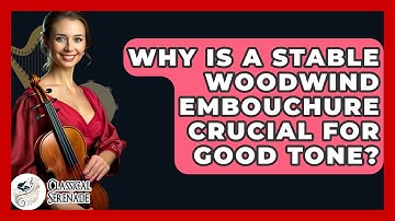 Why Is A Stable Woodwind Embouchure Crucial For Good Tone? - Classical Serenade