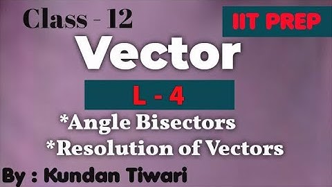 Vector - L -4 - Vector along angle bisector of two vectors | Resolution of vectors