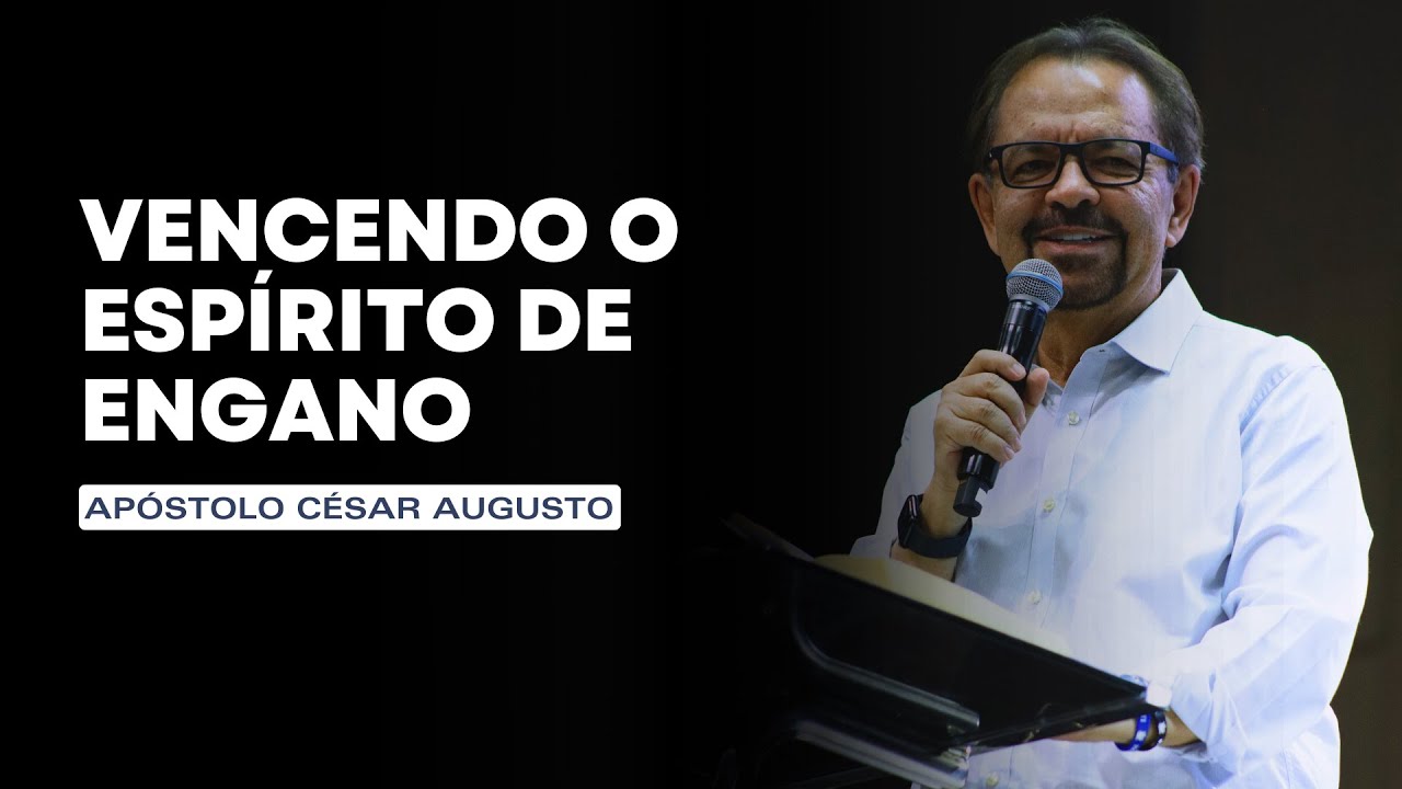 Vencendo o Espírito de Engano - Palavra Apóstolo César Augusto