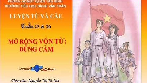 (Luyện Từ và Câu 4) Mở rộng vốn từ dũng cảm - Cô Tú Anh BVT