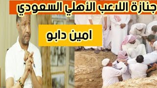 جنازة اللاعب الأهلي السعودي السابق امين دابو |تصريح ابنته عن سبب وفاة امين دابو