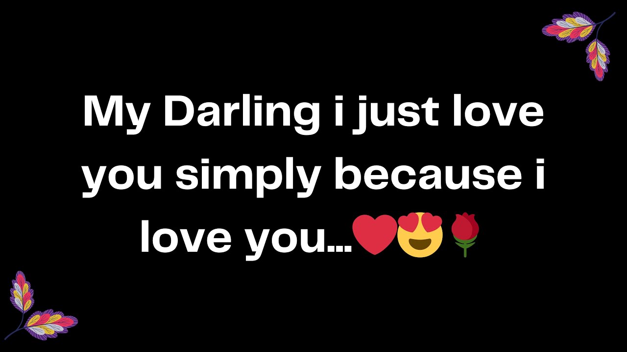 My Darling i just love you simply because i love you...❤️😍🌹