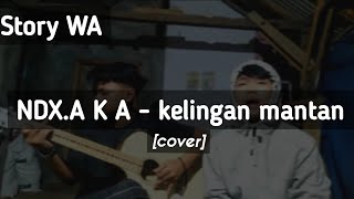 STORY WA! NDX.A K A - kelingan mantan [cover]