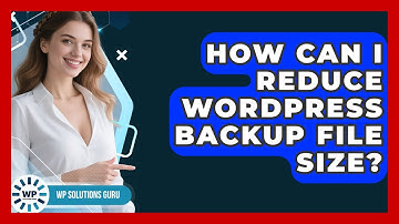 How Can I Reduce WordPress Backup File Size? - WP Solutions Guru