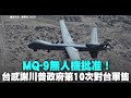 MQ 9無人機批准！台政府感謝川普第10次對台軍售