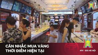 Cân nhắc mua vàng thời điểm hiện tại | Tin tức mới nhất hôm nay