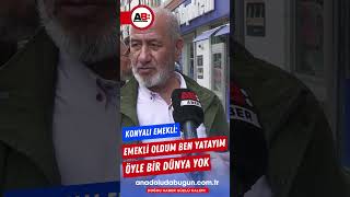 Konyalı Emekli; Emekli oldum yatacağım, öyle bir dünya yok! çalışacaksın. #sokakröportajı  #gündem