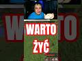 Życie jest warte tego, żeby żyć...