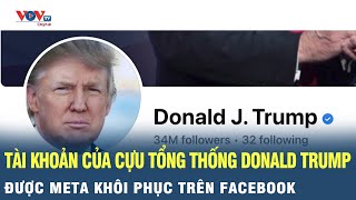 Meta khôi phục tài khoản của cựu Tổng thống Donald Trump trên Facebook | VOV