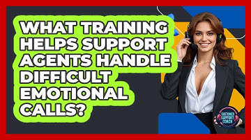What Training Helps Support Agents Handle Difficult Emotional Calls? - Customer Support Coach
