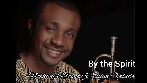 By the Spirit by Nathaniel Bassey ft Elijah Oyelade song lyrics