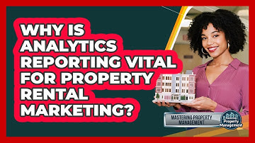 Why Is Analytics Reporting Vital For Property Rental Marketing? - Mastering Property Management