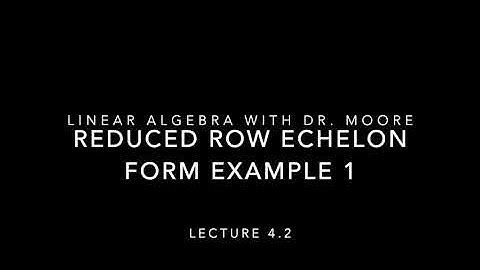 Lecture 4 part 2 - Reduced row echelon form Example 1