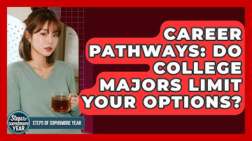 Career Pathways: Do College Majors Limit Your Options? - Steps to Sophomore Year