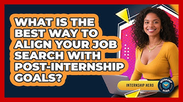 What Is The Best Way To Align Your Job Search With Post-internship Goals? - Internship Hero