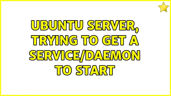 Ubuntu server, trying to get a service/daemon to start (4 Solutions!!)