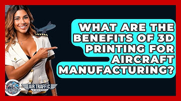 What Are The Benefits Of 3D Printing For Aircraft Manufacturing? - Air Traffic Insider