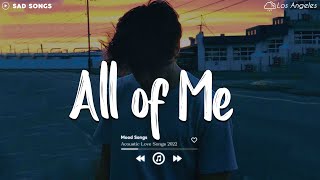 All Of Me  Sad Songs Playlist 2022 ~ Depressing Songs Playlist 2022 That Will Make You Cry