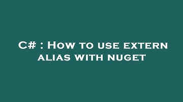 C# : How to use extern alias with nuget