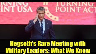 Hegseth's Rare Meeting with Military Leaders: What We Know